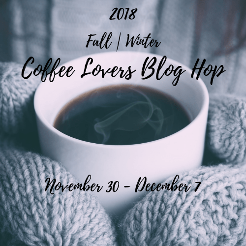 Final Day of the 2018 Fall |  Winter Coffee Lovers Blog&nbsp;Hop!